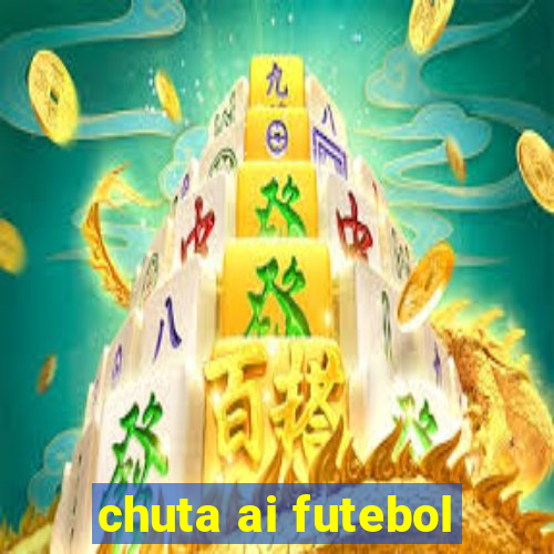 chuta ai futebol